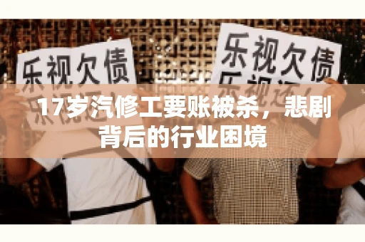 17岁汽修工要账被杀，悲剧背后的行业困境
