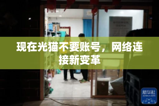 现在光猫不要账号，网络连接新变革