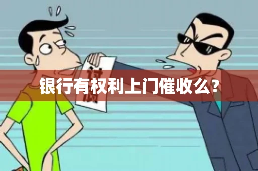 银行有权利上门催收么？