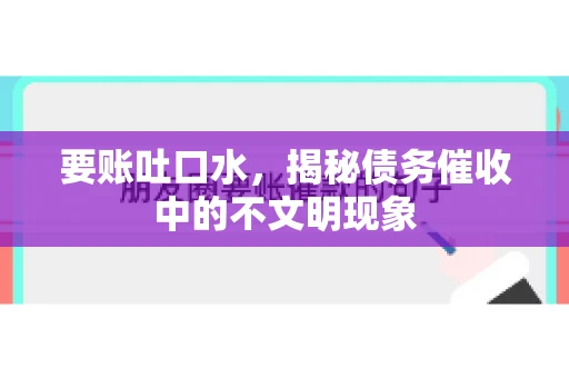 要账吐口水，揭秘债务催收中的不文明现象