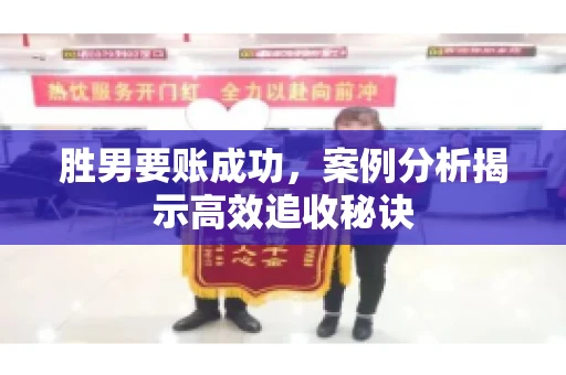 胜男要账成功，案例分析揭示高效追收秘诀