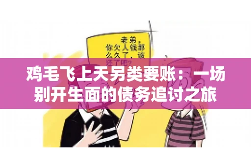 鸡毛飞上天另类要账：一场别开生面的债务追讨之旅