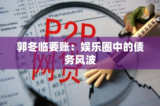 郭冬临要账：娱乐圈中的债务风波