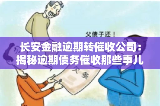 长安金融逾期转催收公司：揭秘逾期债务催收那些事儿