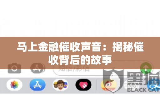 马上金融催收声音：揭秘催收背后的故事