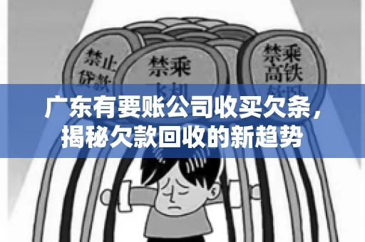 广东有要账公司收买欠条，揭秘欠款回收的新趋势