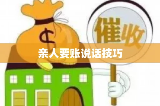 亲人要账说话技巧