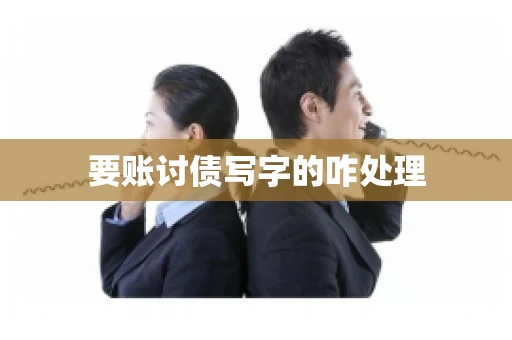 要账讨债写字的咋处理